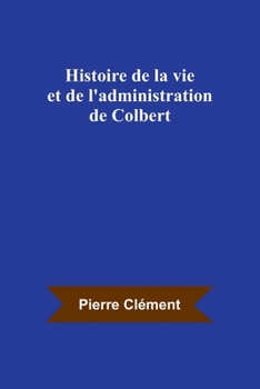 Paperback Histoire de la vie et de l'administration de Colbert [French] Book