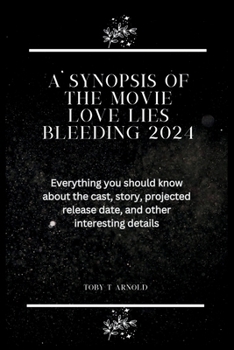 Paperback A Synopsis of the Movie Love Lies Bleeding 2024: Everything you should know about the cast, story, projected release date, and other interesting detai Book