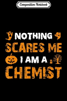 Composition Notebook: Halloween Nothing Scares Chemist Costume Funny Quote Gifts  Journal/Notebook Blank Lined Ruled 6x9 100 Pages