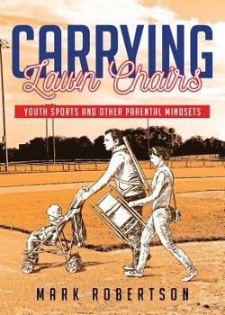 Paperback Carrying Lawn Chairs: Youth Sports and Other Parental Mindsets Book