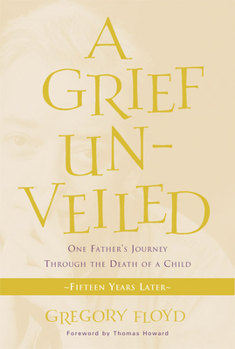 Paperback Grief Unveiled: One Father's Journey Through the Death of a Child: Fifteen Years Later Book