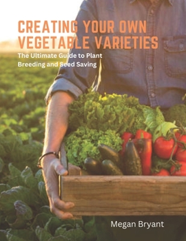Paperback Creating Your Own Vegetable Varieties: The Ultimate Guide to Plant Breeding and Seed Saving Book