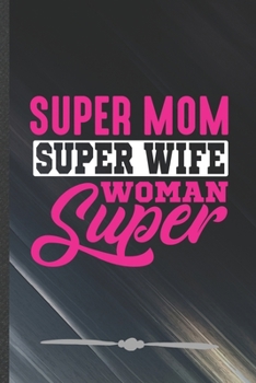 Paperback Super Mom Super Wife Super Woman: Funny Girl Power Equality Lined Notebook Journal For Daughter Mom Wife, Unique Special Inspirational Birthday Gift, Book