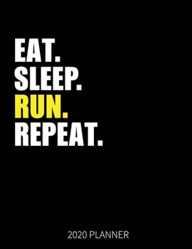 Eat Sleep Run Repeat 2020 Planner: Running Runner Weekly Planner Includes Daily Planner & Monthly Overview | Personal Organizer With 2020 Calendar | 8.5x11 Inch White Paper