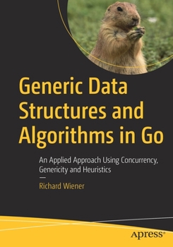 Paperback Generic Data Structures and Algorithms in Go: An Applied Approach Using Concurrency, Genericity and Heuristics Book