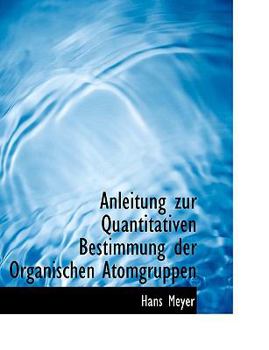 Hardcover Anleitung Zur Quantitativen Bestimmung Der Organischen Atomgruppen [Large Print] Book