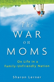 Hardcover The War on Moms: On Life in a Family-Unfriendly Nation Book