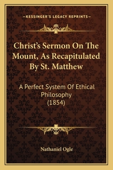 Paperback Christ's Sermon On The Mount, As Recapitulated By St. Matthew: A Perfect System Of Ethical Philosophy (1854) Book