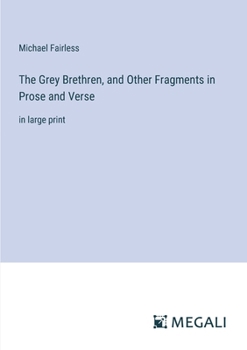 Paperback The Grey Brethren, and Other Fragments in Prose and Verse: in large print Book