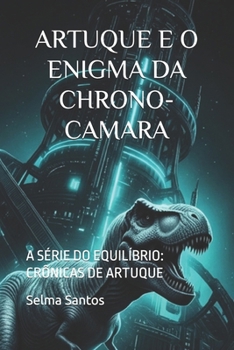 Paperback Artuque E O Enigma Da Chrono-Camara: A Série Do Equilíbrio: Crônicas de Artuque [Portuguese] Book