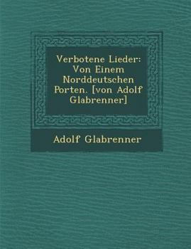 Paperback Verbotene Lieder: Von Einem Norddeutschen Porten. [Von Adolf Gla Brenner] Book