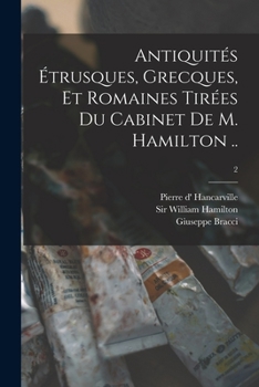 Paperback Antiquités Étrusques, Grecques, Et Romaines Tirées Du Cabinet De M. Hamilton ..; 2 Book