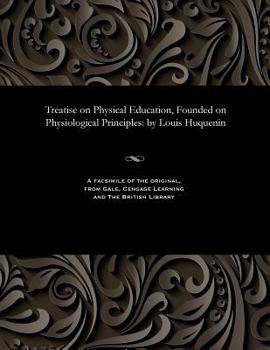 Paperback Treatise on Physical Education, Founded on Physiological Principles: By Louis Huquenin Book