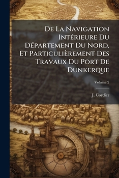 Paperback De La Navigation Intérieure Du Département Du Nord, Et Particulièrement Des Travaux Du Port De Dunkerque; Volume 2 [French] Book