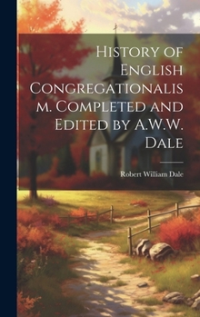 Hardcover History of English Congregationalism. Completed and Edited by A.W.W. Dale Book