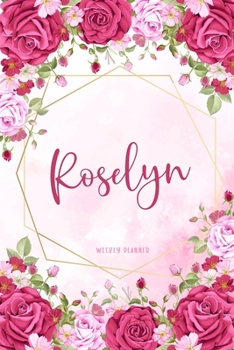 Roselyn Weekly Planner: Business Planners To Do List Organizer Academic Schedule Logbook Appointment Undated Personalized Personal Name Record Remember Notes Pink Floral Gift