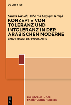 Konzepte von Toleranz und Intoleranz in der arabischen Welt: Band I: 1870er bis 1930er Jahre (Philosophie in Der Nahöstlichen Moderne)