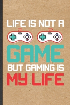 Paperback Life Is Not a Game but Gaming Is My Life: Funny Gaming Nerd Geek Lined Notebook/ Blank Journal For Video Game Gamer, Inspirational Saying Unique Speci Book