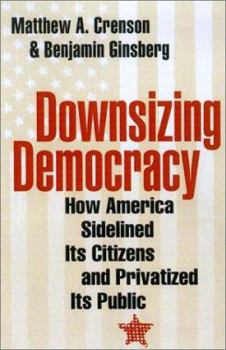 Hardcover Downsizing Democracy: How America Sidelined Its Citizens and Privatized Its Public Book