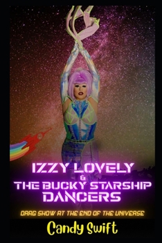 Paperback Izzy Lovely & The Bucky Starship Dancers: Drag Show At The End Of The Universe Book