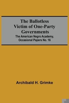 Paperback The Ballotless Victim Of One-Party Governments; The American Negro Academy, Occasional Papers No. 16 Book