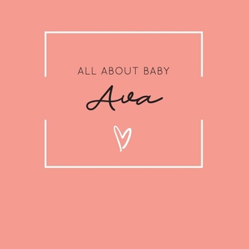 All About Baby Ava: The Perfect Personalized Keepsake Journal for Baby's First Year - Great Baby Shower Gift [Soft Coral]