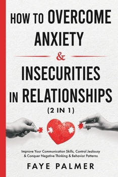 Paperback How To Overcome Anxiety & Insecurities In Relationships (2 in 1): Improve Your Communication Skills, Control Jealousy & Conquer Negative Thinking & Be Book