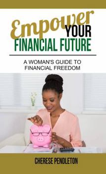 Paperback Empower Your Financial Future: A Woman's Guide to Financial Freedom Book