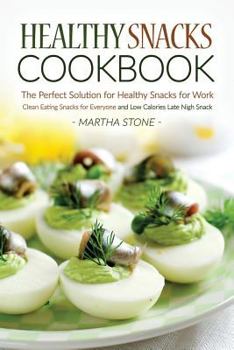 Healthy Snacks Cookbook - The Perfect Solution for Healthy Snacks for Work: Clean Eating Snacks for Everyone and Low Calories Late Nigh Snack