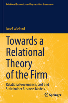 Towards a Relational Theory of the Firm: Relational Governance, Cost and Stakeholder Business Models (Relational Economics and Organization Governance)