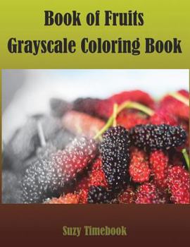 Paperback Book of Fruits Grayscale Coloring Book: Grayscale coloring for adults. Grayscale photo coloring made you relax, stress less, meditation and mindfulnes Book