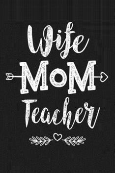 Wife Mom Teacher: Cute Birthday Christmas Mother's Day Gift For Wife Mom Women - Lined Paperback Journal Notebook Planner (6x9 - 120 Pages)