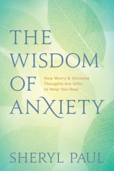Paperback The Wisdom of Anxiety: How Worry and Intrusive Thoughts Are Gifts to Help You Heal Book