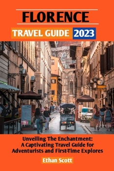 Paperback Florence Travel Guide 2023: Unveiling The Enchantment: A captivating Travel Guide for Adventurists Book