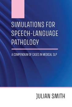 Simulations for Speech-Language Pathology : A Compendium of Cases in Medical SLP