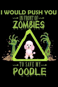 Paperback I would push you in front of zombies to save my poodle: Poodle Dog Lover Funny Zombie Halloween Costume Gift Journal/Notebook Blank Lined Ruled 6x9 10 Book