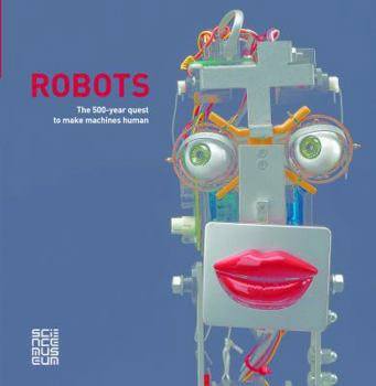 Robots: The 500-Year Quest to Make Machines Human