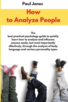 Paperback How to Analyze People: The best practical psychology guide to quickly learn how to analyze and influence anyone easily, but most importantly Book