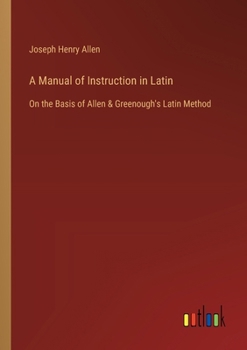 Paperback A Manual of Instruction in Latin: On the Basis of Allen & Greenough's Latin Method Book