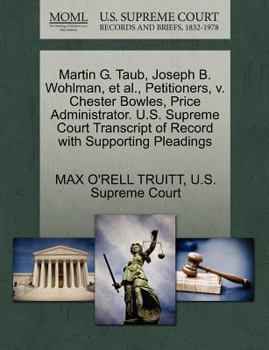 Paperback Martin G. Taub, Joseph B. Wohlman, Et Al., Petitioners, V. Chester Bowles, Price Administrator. U.S. Supreme Court Transcript of Record with Supportin Book