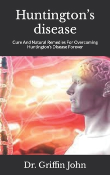 Paperback Huntington's disease: Cure And Natural Remedies For Overcoming Huntington's Disease Forever Book