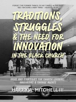 Paperback Traditions, Struggles & the Need for Innovation in the Black Church: Ideas and Strategies for Church Leaders, Innovators and Change Agents Book