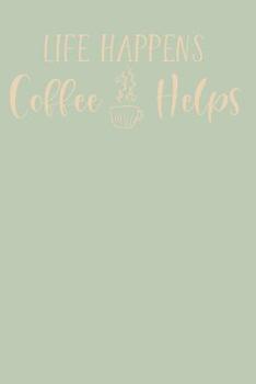 Life Happens Coffee Helps: Blank Lined Coffee Journal Notebook for Coffee Lovers - 6x9 Inch - 120 Pages