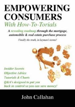 Paperback Empowering Consumers with How To-Torials: A Revealing Roadmap Through the Mortgage, Automobile and Real Estate Purchase Process Book