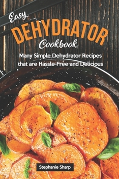 Paperback Easy Dehydrator Cookbook: Many Simple Dehydrator Recipes that are Hassle-Free and Delicious Book