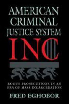 Paperback American Criminal Justice System Inc: Rogue Prosecutions in an Era of Mass Incarceration Book