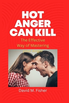 Paperback Hot Anger Can Kill: The Effective Way of Mastering your Anger Book
