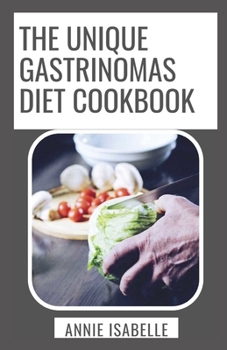 Paperback The Unique Gastrinomas Diet Cookbook: All You Need To Know About Gastrinomas Book