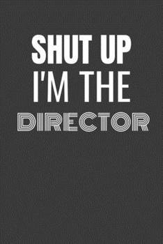 Paperback Shut Up I'm the Director: SHUT UP I'M THE DIRECTOR Funny gag fit for the DIRECTOR journal/notebook/diary Lined notebook to write in Book