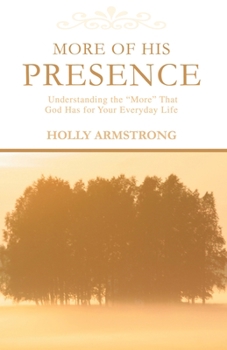 Paperback More of His Presence: Understanding the 'More' That God Has for Your Everyday Life Book